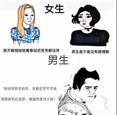 这是一张对比女生和男生情感表达方式差异的幽默梗图。图中上方左右两侧各有一个女生形象，左侧女生穿着蓝色花纹上衣，金色长发，配文“我不敢相信他看泰坦尼克号都没哭”；右侧女生穿着黑色上衣，黑色短发，配文“男生是不是没有感情啊”。图下方是一个穿着古装的男生形象，配文“纷纷世世无穷尽，天数茫茫不可逃 情恨名利已成梦，唯留青史任人说！”。

图片通过夸张对比，幽默地表现了刻板印象中女生对情感表达的直接与男生对宏大叙事的感慨之间的差异，形成一种反差萌的喜剧效果。