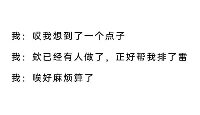这是一张纯文字梗图，通过三行第一人称独白展现了一个人从产生创意到放弃的完整心理过程：先是兴奋地想到点子，接着发现已有人做过并自我安慰是“排雷”，最后以“好麻烦算了”收尾，生动还原了许多人在创意实践中常见的虎头蛇尾状态，充满自嘲和共鸣感。