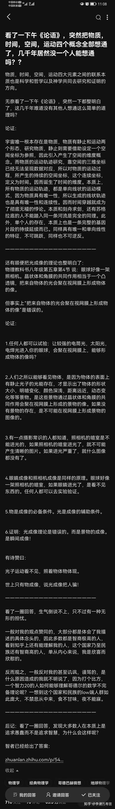 这是知乎用户@李渡万寿宫发布的原创长帖，作者称仅通过一下午研读《论语》，就参透了物质、时间、空间与运动四大概念的本质联系，论证时间穿越是违背唯一性和连续性的悖论；同时作者质疑初中物理课本中的眼球成像理论，提出自己的「景物成像」观点，认为是物体表面的静止光子景物通过眼球透镜成像，而非光本身成像。最后作者对评论区的反馈做出评价，自认观点只有高智商人群能理解，将反对者比作无法理解高深理论的低智商群体，流露出对大众认知的忧虑。