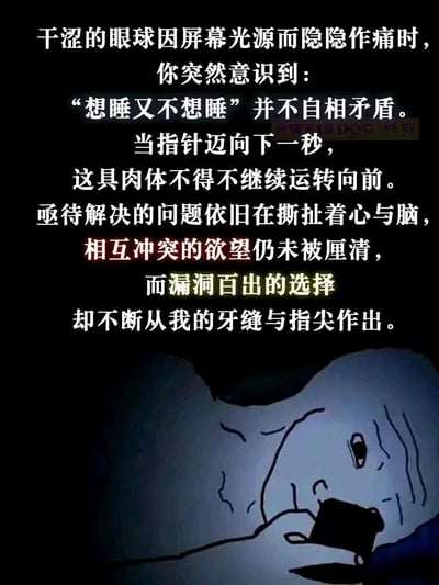 这是一张竖屏的卡通风格图文内容，画面下半部分呈现了一个躺在床上的卡通人物，他的神情疲惫又焦虑，眼睛半睁着，带着低落的情绪，正用手拿着手机，手机的光线映照在他的脸上，生动还原了当代人深夜失眠刷手机的状态。画面上半部分的文字则细腻地刻画了这种时刻的精神内耗：当眼睛因为屏幕光线变得干涩作痛时，人会陷入“想睡又不想睡”的矛盾之中，时间不停流逝，身体被迫继续运转，未解决的问题在持续折磨着自己的身心，内心冲突的欲望还没理清，却一直在做出漏洞百出的选择，精准戳中了当代年轻人普遍存在的深夜焦虑、精神内耗、拖延失眠的情绪痛点。
