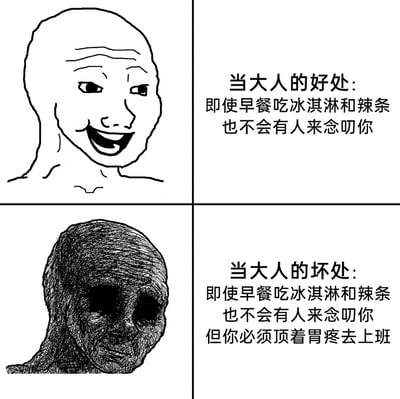 这是一张由上下两部分组成的对比式梗图，上半部分采用线条绘制的开心版Wojak形象，搭配文字描述当大人的好处：可以自由选择早餐吃冰淇淋和辣条，不会被他人念叨；下半部分使用深色压抑的痛苦版Wojak形象，搭配文字描述当大人的坏处：同样是吃了冰淇淋和辣条没人念叨，但之后必须顶着胃疼去上班。这张图精准戳中了成年人的无奈——拥有了自主选择的自由，却也失去了被关心的资格，还要独自为自己的行为承担身体不适的后果，同时不能耽误工作，引发了众多职场人士的共鸣。