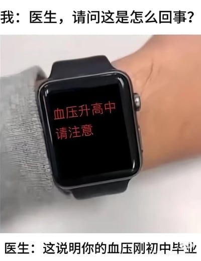 这是一张图文混排的搞笑梗图，整体分为三部分：上方是用户的提问“我：医生，请问这是怎么回事？”，中间是佩戴在手腕上的智能手表（外观类似Apple Watch），屏幕显示红色警示文字“血压升高中 请注意”，下方是医生的回复“医生：这说明你的血压刚初中毕业”。
梗的核心是利用中文断句的歧义制造双关笑点，将“血压升高中”的“升高中”（指血压正在升高的过程），曲解为“升到初中毕业”，用谐音和断句错位的方式制造出无厘头的幽默效果。