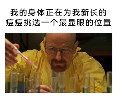 这是一张图文结合的趣味梗图，上方配有文字“我的身体正在为我新长的痘痘挑选一个最显眼的位置”，下方是美剧《绝命毒师》中主角沃尔特·怀特身穿黄色防化服专注进行化学实验的经典截图。图片将人们生活中“痘痘总是长在显眼位置”的无奈烦恼，用老白精心筹划实验的场景进行类比，把身体挑选长痘位置的行为夸张成如同老白制作毒品时的精密谋划，以幽默的方式调侃了这一常见的尴尬日常，能够引发有相同经历的人的强烈共鸣。