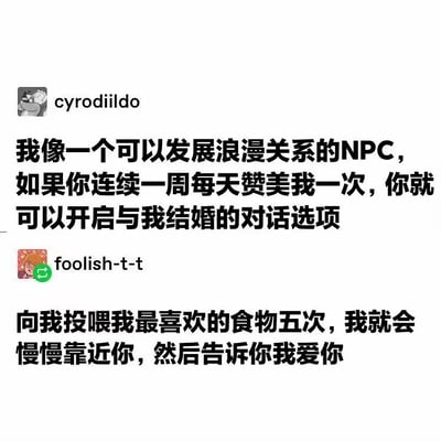 图片展示了两条社交媒体评论，用户cyrodiildo将自己比作可发展浪漫关系的NPC，称连续一周每天赞美可开启结婚对话选项；用户foolish-t-t则表示投喂五次最喜欢的食物会靠近并表白。内容幽默地将现实互动比作游戏NPC任务机制，带有调侃和趣味色彩。