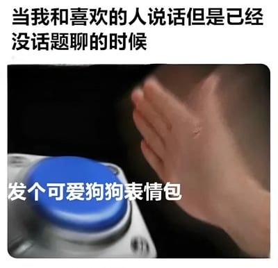 图片上方配有文字“当我和喜欢的人说话但是已经没话题聊的时候”，下方是一段视频截图，画面中一只手正伸向一个蓝色的按钮，按钮旁叠加文字“发个可爱狗狗表情包”。整体通过场景化的方式幽默展现了与喜欢的人聊天时话题枯竭，只能靠发送可爱狗狗表情包来缓解尴尬的社交情境。