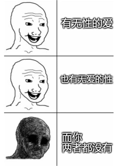 这是一张三格漫画形式的梗图，使用了经典的Wojak角色形象。上两格展示了微笑的Wojak头像，分别配文"有无性的爱"和"也有无爱的性"，建立了两种可能的情感关系状态。第三格则转变为一个表情狰狞、阴影笼罩的Wojak头像，配文"而你两者都没有"，形成幽默的转折和自嘲式的调侃，通过对比制造笑点。