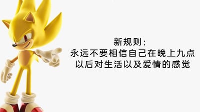 这是一张图文混排的静态卡通图像，画面左侧是3D渲染的超级索尼克形象，它通体金黄，眼神锐利、表情自信，伸出一只手做出指向的动作；画面右侧配有黑色文字：“新规则：永远不要相信自己在晚上九点以后对生活以及爱情的感觉”。这句话是对人们深夜情绪的趣味调侃，因为人在深夜容易陷入情绪化的状态，对生活、爱情产生的想法往往不够理性，所以用这个“新规则”的形式来提醒大家不要被深夜的感性情绪左右判断，内容贴近日常情绪体验，容易引发共鸣。
