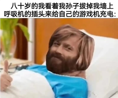 这是一张恶搞P图，画面主体是一位躺在病床上的老人，老人的头部被替换成带有浓密大胡子的男性脸部，老人的手竖起大拇指。图片顶部配有文字：“八十岁的我看着我孙子拔掉我墙上呼吸机的插头来给自己的游戏机充电:”。图片通过极端夸张的场景，将隔代亲的宠溺感放大到荒诞的程度，用反差感制造搞笑效果，调侃晚辈沉迷电子设备的行为，以及长辈对晚辈无底线的包容，属于典型的网络搞笑迷因。
