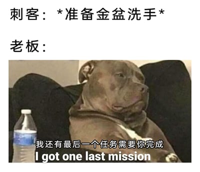 这是一张图文结合的搞笑职场梗图，通过经典的刺客任务套路映射职场场景。上方文字设定场景：刺客表示准备金盆洗手，打算结束自己的任务生涯；下方使用一张坐姿模仿大佬、表情带着无奈与强硬的比特犬图片代表老板，搭配中文“我还有最后一个任务需要你完成”和英文“I got one last mission”的字幕，调侃了职场中员工想要休息、离职或结束工作阶段时，被上级安排新任务的无奈处境，利用反差感和共鸣感制造搞笑效果。