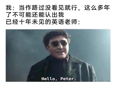 这是一张结合影视截图与原创文案的搞笑梗图，上方中文文案分为两部分，第一部分是“我”的内心想法：“当作路过没看见就行，这么多年了不可能还能认出我”，第二部分引出角色“已经十年未见的英语老师：”；下方是漫威电影《蜘蛛侠：英雄无归》里章鱼博士的截图，画面底部配有台词“Hello, Peter.”。该梗图用章鱼博士精准认出彼得·帕克的经典场景，调侃即使与英语老师多年未见，老师也能一眼认出自己的经历，戳中很多人关于校园老师的回忆，制造出幽默且有共鸣的效果。