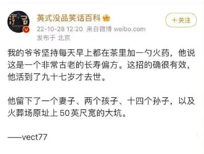 这是一张新浪微博的截图，微博账号「英式没品笑话百科」发布了一则署名vect77的黑色幽默冷笑话：内容讲述讲述者的爷爷坚持每天早上喝茶时添加一勺火药，称这是非常古老的长寿偏方，开头铺垫说这个偏方确实有效，让爷爷活到了九十七岁才去世；笑话的包袱在结尾，暗示爷爷因为常年服用火药，去世火葬时体内火药爆炸，除了留下家人，还在火葬场原址炸出了一个50英尺宽的大坑，用反差感制造出黑色幽默的效果。