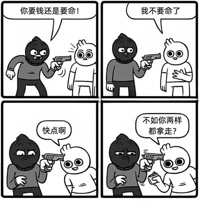 四格连环漫画展现了一场搞笑的抢劫场景：第一格中蒙面劫匪持枪威胁路人，大喊“你要钱还是要命！”，路人面露惊恐；第二格路人淡定回答“我不要命了”，让劫匪愣住；第三格劫匪不耐烦催促“快点啊”；第四格路人拿出钱笑着说“不如你两样都拿走？”，劫匪表情困惑。通过反转对话制造幽默效果，路人的回答打破常规逻辑，让紧张的抢劫场景变得滑稽。