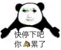 这是一张中文网络上的搞笑衍生梗图，将真人面部P到经典熊猫头表情包的身体上，熊猫头呈双臂摊开的姿态，下方配文“快停下吧 你🐴累了”。
图中使用了谐音梗，用🐴（马的表情）谐音“妈”，构成“你妈累了”的调侃语句，以无奈又戏谑的语气劝阻对方停止正在做的事情，适合用来吐槽他人持续进行某件事，表达让对方休息的诉求。