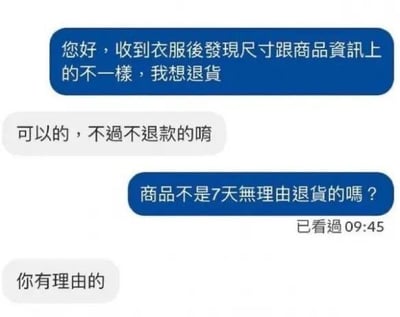 这是一段买家与电商客服的聊天记录截图，对话内容如下：买家告知客服收到的衣服尺寸与商品信息不符，提出退货需求；客服同意退货但表示不会退款；买家疑惑询问商品不是支持7天无理由退货吗，客服却回复“你有理由的”。客服在这里偷换了“7天无理由退货”的概念，将买家有合理退货理由作为不退款的依据，制造出荒诞又搞笑的离谱对话，让买家陷入逻辑陷阱，充满讽刺感。