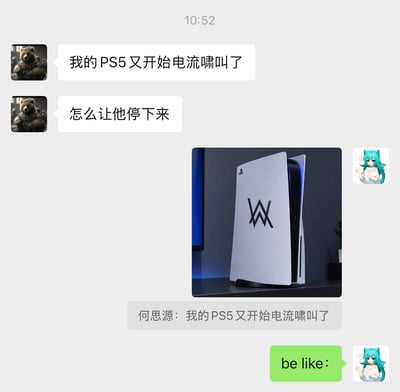 这是一张竖版聊天记录截图。左上角时间显示为10:52，头像是战术熊的用户何思源连续发送两条白色气泡消息：“我的PS5又开始电流啸叫了”和“怎么让他停下来”。对方随后发来一张PS5主机竖放的照片，主机白色面板上被P上了电子音乐人Alan Walker标志性的黑色AW符号；图片下方的引用消息重复了“何思源：我的PS5又开始电流啸叫了”，最下方绿色气泡则写着“be like：”。笑点在于把PS5的硬件“电流啸叫”调侃成电子音乐现场，印有Alan Walker标志的主机仿佛正在主动“放电音”。图中没有提供真实维修方案；现实中若啸叫明显或异常，应通过官方售后或专业维修检测处理。