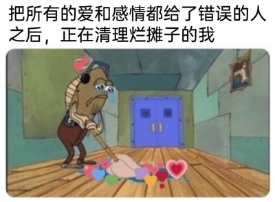 这是一张经过二次创作的情绪共鸣类表情包，上方配有文字“把所有的爱和感情都给了错误的人之后，正在清理烂摊子的我”。图中是动画《海绵宝宝》里的路人鱼人角色，它眼含泪水，神情悲伤又疲惫，正弯腰拿着扫帚清扫地面上散落的各色爱心，这些爱心象征着自己曾经错付的感情与爱意。整个画面将抽象的情绪具象化，生动地表现出在经历了一段错付的感情后，人带着满心的疲惫与难过，努力收拾自己糟糕情绪烂摊子的状态，很容易让有类似经历的人产生共鸣。