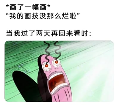 这是一张引发创作者共鸣的图文混排梗图，上方文字分阶段呈现创作者的心理变化：先是标注“画了一幅画”，并写出自己刚完成作品时嘴硬的心态——“我的画技没那么烂啦”，随后用“当我过了两天再回来看时：”引出情绪反转，下方搭配了美国动画《海绵宝宝》里的卡通角色截图，该角色双眼暴突布满红血丝、瞳孔发红，嘴巴大张呈嘶吼状，头顶还冒出黑色螺旋线条，神态极度崩溃震惊，精准对应了创作者回看自己旧作时，发现作品质量远不如预期，从而产生的尴尬、后悔、崩溃的情绪，戳中了很多创作者的日常创作体验。