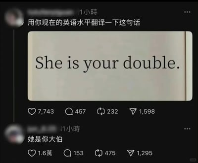 这是一张中文短内容社交平台的截图，包含上下两条用户动态。上方动态发布于1小时前，内容为发起翻译挑战：“用你现在的英语水平翻译一下这句话”，并附上英文句子“She is your double.”，该动态收获7743个点赞、457条评论、232次转发和1598次分享。下方动态是另一用户1小时前的回复，利用英语单词“double”与中文“大伯”的发音相近的特点，故意给出错误但充满笑点的翻译“她是你大伯”，这条回复获得了1.6万点赞、153条评论、475次转发和1298次分享，通过谐音错位的方式制造了幽默效果，是典型的网络搞笑谐音梗内容。