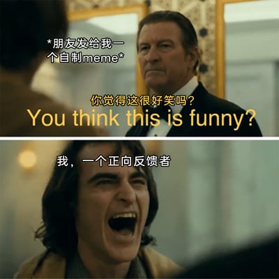 这是一张由2019年电影《小丑》的两张截图拼接而成的网络meme。上方截图中，托马斯·韦恩严肃地质问，配文模拟朋友发来自制meme后询问“你觉得这很好笑吗”的场景；下方截图中，主角亚瑟·弗莱克（小丑）做出极其夸张的张嘴大笑动作，配文标注“我，一个正向反馈者”，用反差感极强的画面，幽默地刻画了习惯给出正向反馈的人，在面对朋友的创作时，用极致夸张的反应来给予积极回应的社交状态，精准戳中这类人群的行为特点，充满网络趣味。