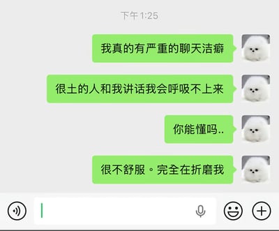 这是一张微信聊天界面截图，界面顶部显示时间为下午1:25，发消息方的头像是一只圆滚滚的呆萌白色博美小狗，共发送了四条绿色气泡消息，内容依次为“我真的有严重的聊天洁癖”“很土的人和我讲话我会呼吸不上来”“你能懂吗..”“很不舒服。完全在折磨我”，是发布者分享的个人吐槽内容，用来表达自己和不符合自己审美、聊天风格不匹配的对象交流时会产生强烈不适的感受。