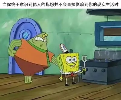 这是一张经过二次创作的《海绵宝宝》动画截图，画面场景设定在蟹堡王的厨房内。左侧的大块头顾客面露烦躁不满，眉头紧皱、咧嘴露齿，一只手按压在海绵宝宝的头顶，还将一件餐具插在海绵宝宝的头顶，显然在向海绵宝宝表达抱怨；而右侧的海绵宝宝却完全不受影响，眼睛圆睁、嘴角上扬，满脸开心地手持锅铲站在炉灶旁，仿佛完全没把对方的负面情绪放在心上。图片上方配有文字“当你终于意识到他人抱怨并不会直接影响到你的现实生活时”，精准地将海绵宝宝的状态与摆脱外界负面情绪干扰后的心境对应起来，生动地表现出不再被他人抱怨左右心态的轻松与自在。