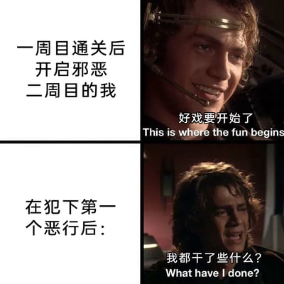 这是一张采用上下对比形式的梗图，改编自《星球大战》的经典影视截图。上半部分展现了玩家在一周目通关后，满怀期待地开启邪恶二周目时的兴奋心态，配文“一周目通关后开启邪恶二周目的我”搭配阿纳金兴奋的表情和台词“好戏要开始了”；下半部分则是玩家在游戏中犯下第一个恶行后，瞬间陷入懊悔的状态，配文“在犯下第一个恶行后：”搭配阿纳金痛苦自责的表情和台词“我都干了些什么？”，精准还原了部分玩家尝试游戏邪恶路线时从期待到懊悔的真实心理，通过影视角色的经典表情放大了这种反差感，十分搞笑。