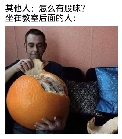 这是一张图文结合的搞笑网络梗图，上方的文字构建了一个校园场景对话：其他人疑惑地询问教室中为何出现异味，而“坐在教室后面的人”则对应下方经过P图改编的画面——一名男子面带窃喜，正双手捧着一个体积远超正常橙子的巨型“橙子”，剥开外皮后露出的并非橙肉，而是带有脂肪的肉类，用这种夸张荒诞的合成画面，调侃学生时代教室后排的学生常常会偷偷食用气味浓重的食物，导致教室出现异味被他人察觉的趣事，通过反差感十足的P图效果放大了场景的搞笑程度，引发有过类似校园经历的人的共鸣。