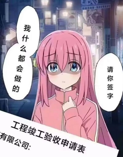 这是一张二次创作的职场梗图，画面主体是动画《孤独摇滚！》中的角色后藤独（波奇酱），她穿着标志性的粉色运动外套，带着委屈又不安的神情，手指揪着外套领口，对着镜头说出“我什么都会做的”“请你签字”的台词，面前摆放着一张《工程竣工验收申请表》。
梗点解析：用社恐又容易陷入自我否定的波奇酱的卑微形象，代入职场中乙方/打工人恳求甲方、领导签字验收的心态，通过可爱动漫角色和职场难题的反差，精准戳中职场人的无奈痛点，充满搞笑又心酸的氛围。