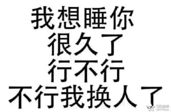 我想睡你很久了行不行不行我换人了 文字梗图