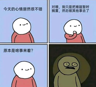 这是一张四格漫画风格的梗图，通过简单的卡通形象展现了一个幽默场景。第一格中，白色圆头角色微笑着说"今天的心情居然很不错"；第二格中，角色托着下巴思考道"对噢，我只是把难题暂时搁置，然后做其他事去了"；第三格中，角色疑惑地问"原本是啥事来着？"；第四格则突然转变为深色背景，出现一个表情惊恐的深色角色。整个漫画通过夸张的对比和转折，幽默地表现了人们逃避问题后忘记烦恼的状态，以及可能面临的后果。