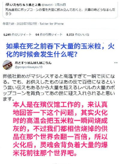 这是一张2022年7月27日的Twitter截图，包含一条日本用户的提问和一条自称殡仪馆工作者的回复。日本用户原帖问道：“如果在死之前吞下大量的玉米粒，火化的时候会发生什么呢？”下方附有中文翻译（蓝色文字）。随后，一位名为“月とずっとぼんやりにしのん”（@popcornloveyou10）的用户回复称，自己在殡仪馆工作，认真回答该问题：火化高温会将玉米粒瞬间烧成灰烬，但行业内相信烧掉的供品在另一个世界会翻一百倍，因此灵魂会背负大量爆米花前往那个世界（中文翻译为红色文字）。截图显示原帖发布于“Twitter for iPhone”，获6241个点赞、94条引用推文和8373条回复。
