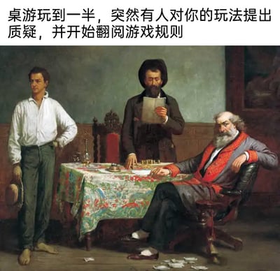 这是一张旧图再创作的搞笑梗图，图片底图为一幅古典写实油画，上方配文“桌游玩到一半，突然有人对你的玩法提出质疑，并开始翻阅游戏规则”。画面中有三个人物：左侧是赤脚站立的年轻人，表情略带无奈与不耐烦，手叉腰拿着帽子；中间的男子正低头查看手中的纸张，对应配文中翻阅游戏规则的人；右侧坐着的年长男子靠在椅背上，神情无奈，面前的桌上摆放着类似桌游的物品，地上散落着纸片。这幅图通过古典油画与现代桌游场景的结合，用反差感调侃了桌游时遇到较真质疑玩法、当场查规则的真实又尴尬的日常瞬间，十分生动有趣。
