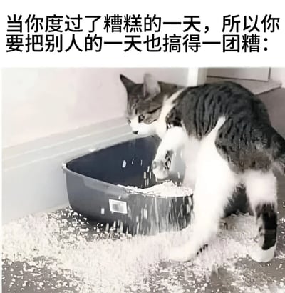 图片上方配有文字“当你度过了糟糕的一天，所以你要把别人的一天也搞得一团糟：”，下方是一只黑白相间的虎斑猫正站在黑色猫砂盆里，用爪子使劲扒拉猫砂，导致大量猫砂散落在盆外的地面上。猫咪的动作和文字内容形成幽默呼应，用猫咪搞乱猫砂的行为比喻人在经历糟糕一天后，想要把负面情绪传递给他人、让别人也不好过的心态，整体风格轻松搞笑，带有调侃意味。