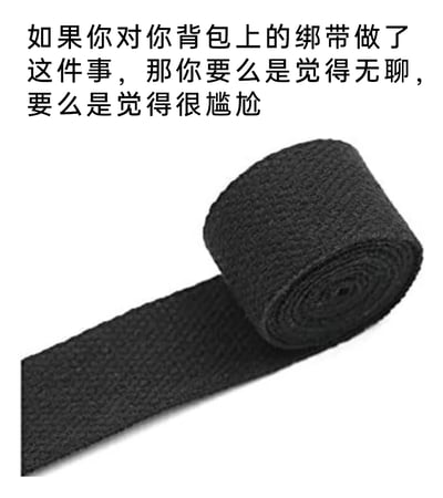 这是一张图文结合的趣味内容图，上方配有文字“如果你对你背包上的绑带做了这件事，那你要么是觉得无聊，要么是觉得很尴尬”，下方展示了一卷被仔细卷成紧实圆柱状的黑色背包绑带。图中描述的这种将背包上原本垂落的绑带特意卷成规整卷状的行为，是很多人在感到无所事事，或是处于尴尬、局促的场景中，想通过做一些无意义的小动作来消磨时间、缓解情绪时会做出的举动，精准戳中了大众的日常小行为，引发共鸣。