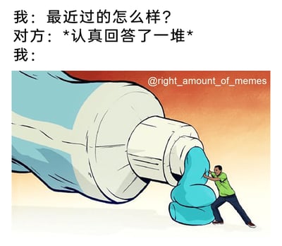 这是一张图文结合的搞笑梗图，上方设置了三段中文对话：先是“我”随口发出问候“最近过的怎么样？”，接着“对方”给出了“*认真回答了一堆*”的回应，最后用“我：”引出下方的插画内容。插画为卡通风格，描绘了一个体型渺小的绿衣男子，正满脸吃力、拼尽全力地试图把从巨型牙膏管里挤出来的牙膏推回管内。这幅画面生动形象地隐喻了当人们只是出于客套随口问候，却意外收到对方长篇大论的回复时，那种手足无措、想终止话题又不知如何开口，仿佛要把“过剩的回复”强行塞回去的社交尴尬与无奈，精准戳中了日常社交里的真实窘境。