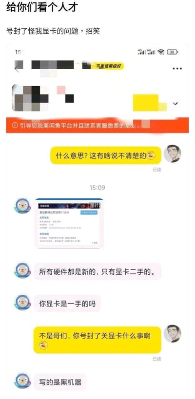 这是一张竖屏手机格式的闲鱼聊天记录截图，上方配文吐槽“给你们看个人才 号封了怪我显卡的问题，招笑”。聊天中买家向卖家展示《英雄联盟》账号被封的处罚界面，称自己除了显卡是二手其他硬件都是新的，询问卖家显卡是否为一手，还以处罚里的“黑机器”为由，将账号被封的原因甩锅到二手显卡上；卖家对此感到无语，直接吐槽账号封禁和显卡没有关系。整个对话的离谱之处在于买家毫无逻辑的甩锅行为，让人觉得滑稽好笑。
没有双关、谐音梗或暗示内容。