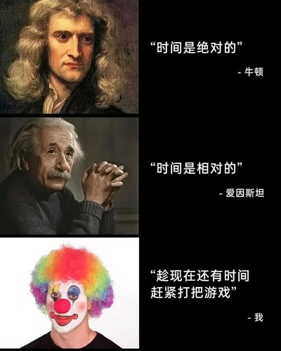 这是一张三格竖版拼接梗图，通过对比呈现不同人物对时间的看法。上格是物理学家牛顿的经典肖像，配文'时间是绝对的'；中格是爱因斯坦的肖像，配文'时间是相对的'；下格是戴着彩虹色假发的小丑形象，配文'趁现在还有时间赶紧打把游戏'并标注'我'。通过将科学巨匠的严肃理论与普通人的摆烂心态形成幽默反差，表达了一种轻松调侃的生活态度。