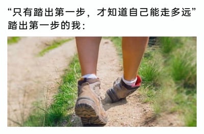 这是一张充满反差感的图文混排搞笑梗图，上方先抛出一句常见的励志鸡汤文案“只有踏出第一步，才知道自己能走多远”，紧接着用“踏出第一步的我：”引出下方的视觉错位图片。图片通过拍摄角度制造出视觉错觉，一双穿着户外靴的脚看起来像是扭在一起，呈现出刚迈出第一步就步履维艰、姿态怪异的模样，与上方的励志话语形成强烈反差。图中用幽默自嘲的方式，调侃了人们在鼓起勇气开启新事物时，实际起步阶段的笨拙与艰难，精准戳中了很多人想行动却起步不顺的真实心态，引发共鸣。