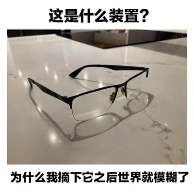 这是一张近视人群自嘲“离不开眼镜”的幽默梗图。图片正中是一副金属框近视眼镜，背景为厨房或桌子。图上大字写“这是什么装置？”，下方配文“为什么我摘下它之后世界就模糊了”。上文故作悬疑，调侃式称呼眼镜为“装置”，下文用滑稽语气自嘲近视离不开眼镜的现象。整体风格轻松搞笑，无谐音梗，仅以夸张与自黑营造幽默。