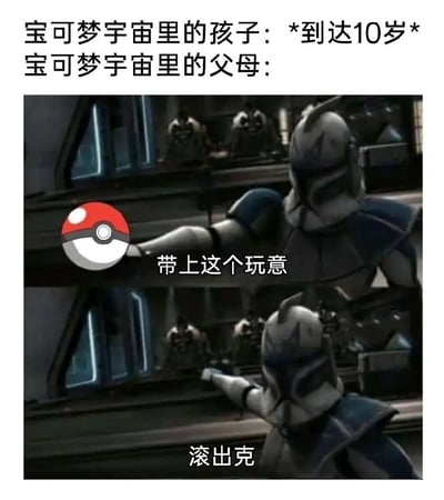 这是一张结合宝可梦与星球大战元素的搞笑梗图。图片上方文字写道“宝可梦宇宙里的孩子：*到达10岁* 宝可梦宇宙里的父母：”，下方是《星球大战：克隆人战争》中的克隆人士兵场景，左侧士兵手持精灵球指向下方，配文“带上这个玩意”，下方士兵则配文“滚出克”。该梗图通过夸张的方式调侃宝可梦系列中“10岁孩子必须离开家开始冒险”的经典设定，将父母的态度幽默化为强硬的“驱逐”，形成反差笑点。