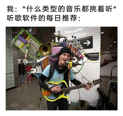 这是一张精准吐槽音乐软件推荐功能的搞笑梗图，上方配文分为两部分：“我：*什么类型的音乐都挑着听*”和“听歌软件的每日推荐：”，下方搭配美国街头艺人Jeffrey Masin在地铁站的表演照片——这位艺人将萨克斯、架子鼓、电吉他等多种乐器整合在自己身上，一人同时演奏所有乐器，用这种风格混杂、包罗万象的一人乐队形象，生动调侃了当用户告知音乐软件自己听各种类型音乐时，每日推荐会将不同风格的音乐杂乱混合在一起的用户体验，戳中了很多使用音乐软件的用户的共鸣。