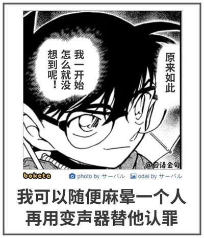 这是一张基于《名侦探柯南》漫画形象创作的搞笑恶搞梗图。图中使用了柯南恍然大悟的漫画截图作为底图，上方的对白气泡还原了柯南想到破案关键时的经典台词“原来如此”“我一开始怎么就没想到呢！”，但下方的配文却反套路地提出了“我可以随便麻晕一个人再用变声器替他认罪”的离谱脑洞，恶搞了柯南破案时必须麻晕他人、用变声器模仿对方声音推理的经典设定，将严谨的破案流程替换成简单粗暴的栽赃式“破案”，制造出强烈的反差搞笑效果。