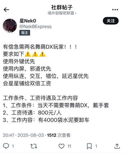 图片是一则社群招聘恶搞帖，表面写着急需两名‘舞萌DX玩家’，并附有各种看似专业的要求，比如“使用外键优先”、“邪道优先”等，以及玩梗的描述如“会星星辅给双倍工资”。实际上，‘工作内容’写明是“卸4000袋水泥”，明显与游戏玩家无关，形成反差和幽默效果。

**谐音/双关/暗示**：‘舞萌DX’是街机音游，而工作内容是劳动密集型的卸水泥，显然是职场相关的幽默恶搞，一种把打游戏特长和体力劳动联系在一起的冷笑话。