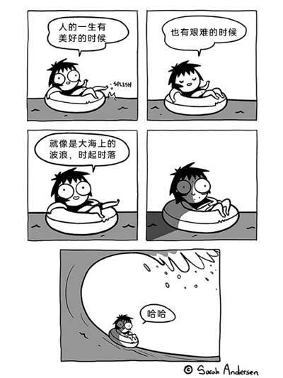 这是一幅由五格组成的黑白卡通连环漫画，主角是一个短发卡通人物，她一开始躺在游泳圈上悠闲地漂浮在水面，先是感慨“人的一生有美好的时候”，接着说道“也有艰难的时候”，然后总结“就像是大海上的波浪，时起时落”，试图用海浪来比喻人生的起伏。但话音刚落，一个遮天蔽日的巨大海浪朝她袭来，她瞬间被浪头裹挟，表情惊恐，只能发出“哈哈”的苦笑，用夸张荒诞的方式调侃了人生起落的不可预测，将抽象的人生哲理具象化，带有强烈的黑色幽默效果。