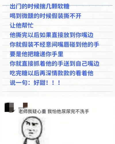 这是一张图文混排的搞笑内容图，上方是一段分享给女生的约会撩人情趣小技巧，详细描述了通过让男生帮忙撕软糖包装，根据男生的不同行为做出对应的亲密互动，最后以一句“好甜”来制造暧昧氛围的完整流程；下方则是一条网友的神回复，以“老师我疑心重 我怕他尿尿完不洗手”的接地气吐槽，搭配一个皱眉、满脸嫌弃的卡通表情包，打破了上方浪漫套路的氛围，用现实又搞笑的角度形成强烈反差，制造出幽默效果。