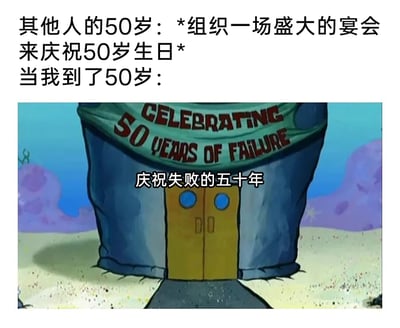 这是一张反差感十足的图文混排梗图，上方文字先描绘了大众认知中50岁生日的场景：组织一场盛大的宴会来庆祝，随后笔锋一转引出“当我到了50岁”，下方搭配美国经典动画《海绵宝宝》的截图，截图中的建筑悬挂着英文横幅“CELEBRATING 50 YEARS OF FAILURE”，并配有中文翻译“庆祝失败的五十年”，通过这种理想与自嘲式现实的强烈对比，用幽默的方式表达对自身未来的调侃，传递出一种自我解嘲、躺平的情绪，容易引发当代年轻人的共鸣。