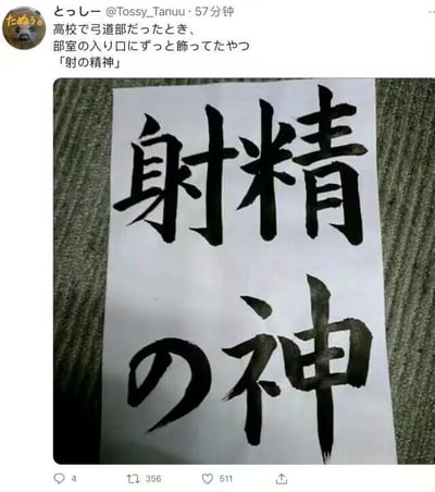 这是一张推特（X）的社交媒体截图，截图中展示了一幅毛笔书法作品，文字内容为「射精の神」，上方的推文是用户@Tossy_Tanuu分享的个人回忆：高中加入弓道部时，部室入口一直挂着这幅本该是「射の精神」（射箭的精神）的标语，却因为排版问题，视觉上变成了带有不雅含义的「射精の神」，制造出搞笑的反差效果。

这是利用日文排版的特点制造的搞笑乌龙，原本的正向标语因为文字拆分排版，变成了低俗谐音的内容，形成滑稽的反差感。