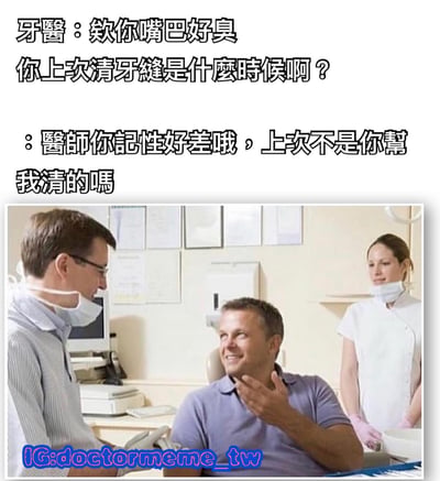 这是一张幽默医患对话梗图。上方文字为牙医对患者说：“欸你嘴巴好臭 你上次清牙缝是什么时候啊？”，下方回应文字为患者调侃：“医生你记性好差哦，上次不是你帮我清的吗”。图片主体是牙科诊所场景，左侧戴眼镜和口罩的牙医正在与坐在牙科椅上的患者对话，患者面带微笑并用手摸着下巴，右侧有一位戴口罩和手套的护士站立一旁。整体通过对话反差制造搞笑效果，无谐音梗或双关含义。