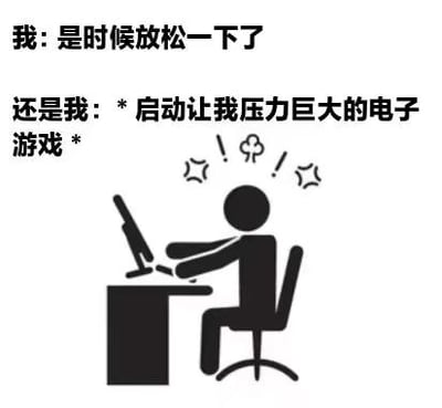 本图用极简黑白画风展现了现代人想放松却选择玩导致压力更大游戏的有趣现象。上方配有两段文字：第一句写“我：是时候放松一下了”，第二句是“还是我：* 启动让我压力巨大的电子游戏 *”，下方是一个简笔画小人坐在桌前玩电脑、明明玩游戏却面露焦躁和愤怒，头上有象征生气的符号。梗图自嘲放松反而导致更累的生活常态，存在一定程度的行为反差和情绪共鸣，非常适合用来调侃打工人和电子竞技玩家的“精神内耗”。

其中“* 启动让我压力巨大的电子游戏 *”表达了一种自黑式幽默。

没有明显的双关或谐音，但“电子游戏放松反而更压抑”的反差就是梗点。