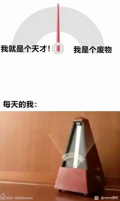 这是一张上下结构的吐槽类梗图，上半部分展示了节拍器摆针摆动的两个极限位置，左侧对应标注着代表极度自我肯定的文字“我就是个天才！”，右侧对应标注着代表强烈自我否定的文字“我是个废物”；下半部分是一个正在高速往复摆动的木质实体节拍器，其上方配文“每天的我：”。整张图利用节拍器持续、快速在两个极端间摆动的物理特性，精准且生动地比喻了当代人日常情绪在极度自信与深度自卑之间频繁切换、摇摆不定的矛盾状态，用幽默的方式戳中了很多人时而自我膨胀、时而自我怀疑的真实心理，引发共鸣。